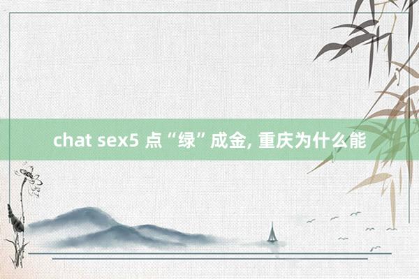 chat sex5 点“绿”成金, 重庆为什么能